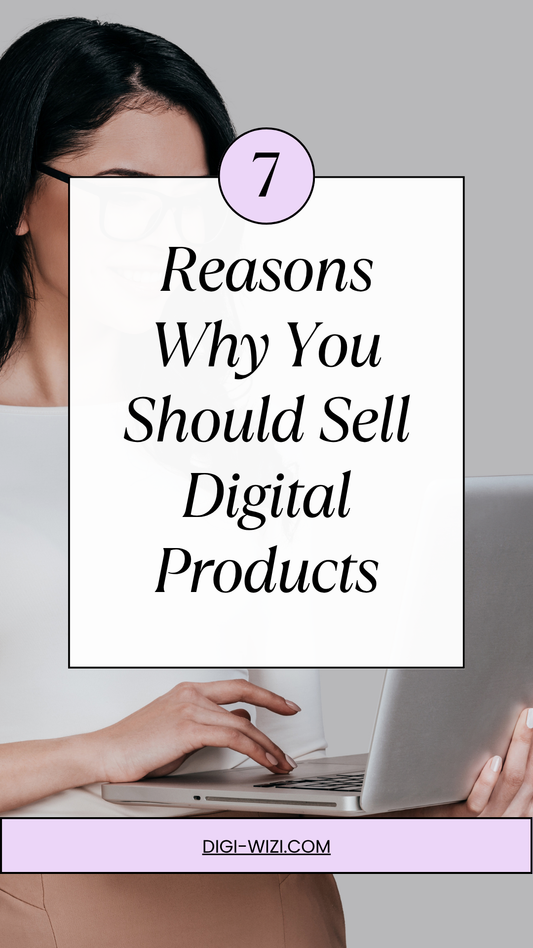 7 Reasons Why You Should Sell Digital Products